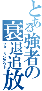 とある強者の衰退追放（フォーリンアウト）