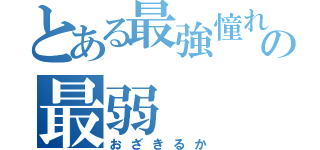 とある最強憧れの最弱（おざきるか）