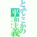 とあるどこかの平和主義（小川民子）