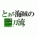 とある海賊の三刀流（ゾロ）