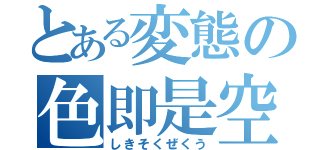 とある変態の色即是空（しきそくぜくう）