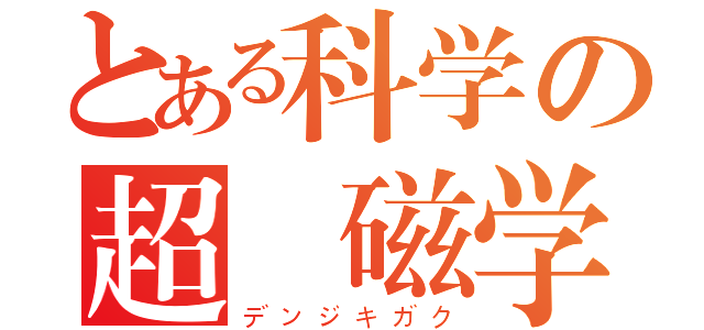 とある科学の超電磁学（デンジキガク）