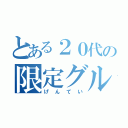 とある２０代の限定グル（げんてい）