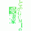 とあるＧＵＭＩへの愛妻家（みやも）