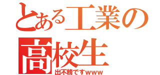 とある工業の高校生（出不精ですｗｗｗ）