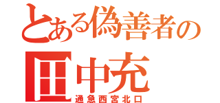 とある偽善者の田中充（通急西宮北口）