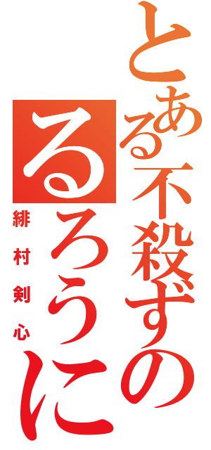 とある不殺ずのるろうに（緋村剣心）