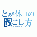 とある休日の過ごし方（インデックス）