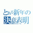 とある新年の決意表明（来年からガンバル）