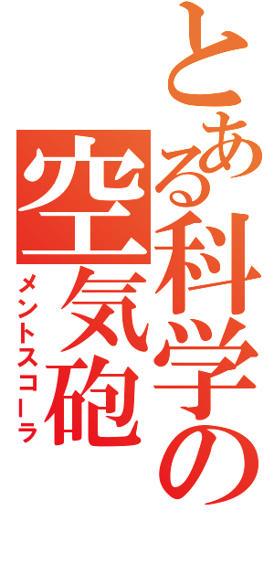 とある科学の空気砲（メントスコーラ）