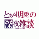 とある明兎の深夜雑談（ｇｄｇｄまったり雑談）