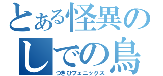 とある怪異のしでの鳥（つきひフェニックス）