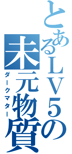 とあるＬＶ５の未元物質（ダークマター）