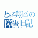 とある翔吾の障害日記（ハードゲイ）