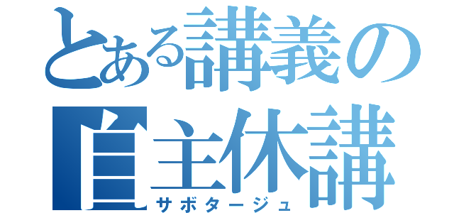 とある講義の自主休講（サボタージュ）