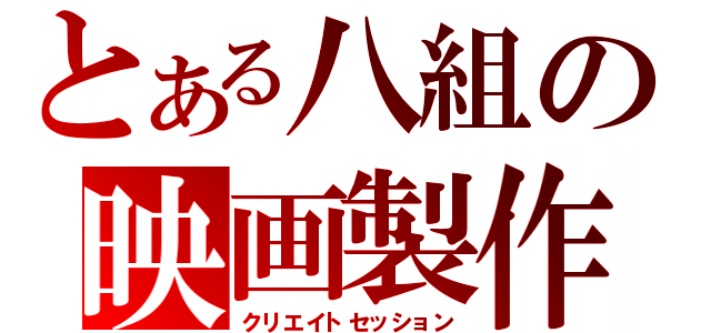 とある八組の映画製作会議（クリエイトセッション）