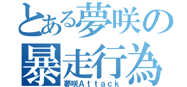 とある夢咲の暴走行為（夢咲Ａｔｔａｃｋ）