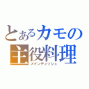 とあるカモの主役料理（メインディッシュ）