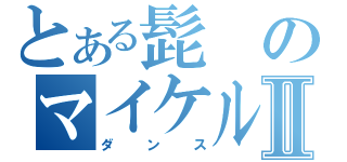 とある髭のマイケルジャクソンⅡ（ダンス）