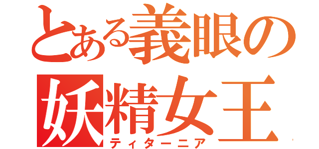 とある義眼の妖精女王（ティターニア）