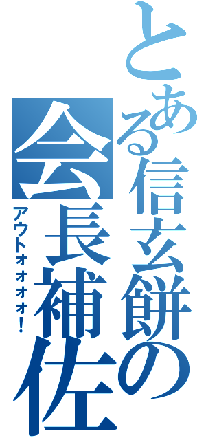 とある信玄餅の会長補佐（アウトォォォォ！）