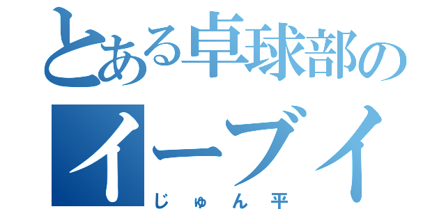 とある卓球部のイーブイ人間（じゅん平）