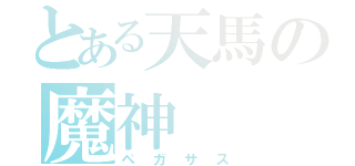 とある天馬の魔神（ペガサス）