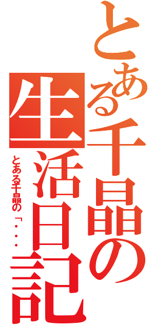 とある千晶の生活日記（とある千晶の「・・・）