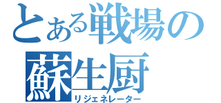 とある戦場の蘇生厨（リジェネレーター）