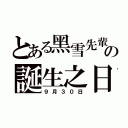 とある黑雪先輩の誕生之日（９月３０日）