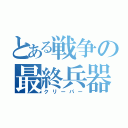 とある戦争の最終兵器（クリーパー）