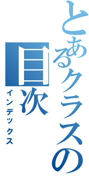 とあるクラスの目次（インデックス）