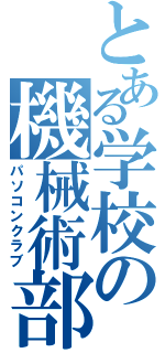 とある学校の機械術部（パソコンクラブ）