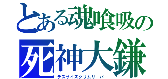 とある魂喰吸の死神大鎌（デスサイズクリムリーパー）