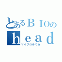 とあるＢＩＯのｈｅａｄｅｒ（ツイプロみてね）