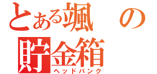 とある颯の貯金箱（ヘッドバンク）