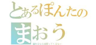 とあるぽんたのまおう（離れるなら近寄ってくるな☆）