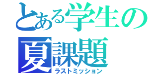 とある学生の夏課題（ラストミッション）