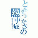 とあるつかさの熱中症（頭痛＋微熱＋腹痛＋立ちくらみ）