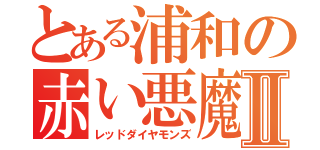 とある浦和の赤い悪魔Ⅱ（レッドダイヤモンズ）