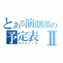 とある演劇部の予定表Ⅱ（スケジュール）