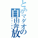 とあるマダオの自由奔放（フリーダム）