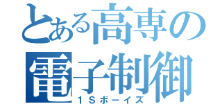 とある高専の電子制御少年達（１Ｓボーイズ）