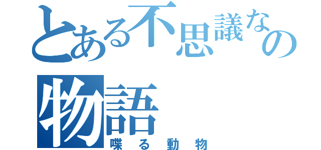 とある不思議な動物との物語（喋る動物）