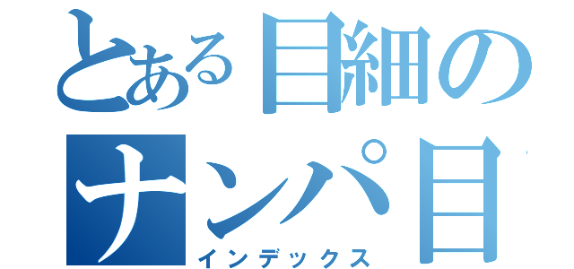 とある目細のナンパ目録（インデックス）