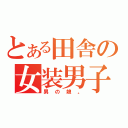 とある田舎の女装男子（男の娘。）