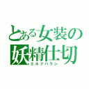 とある女装の妖精仕切（エルフバラン）