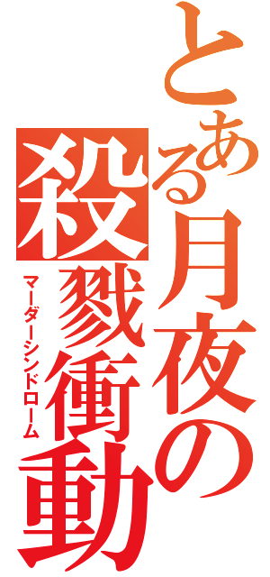 とある月夜の殺戮衝動（マーダーシンドローム）