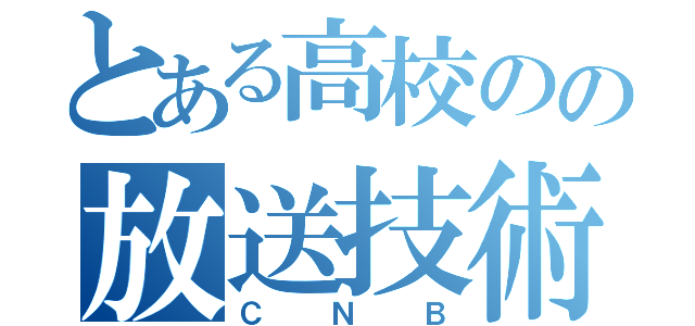 とある高校のの放送技術部（ＣＮＢ）