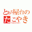 とある屋台のたこやき（ＴＡＫＯＹＡＫＩ）